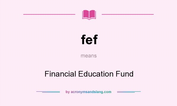 What does fef mean? It stands for Financial Education Fund