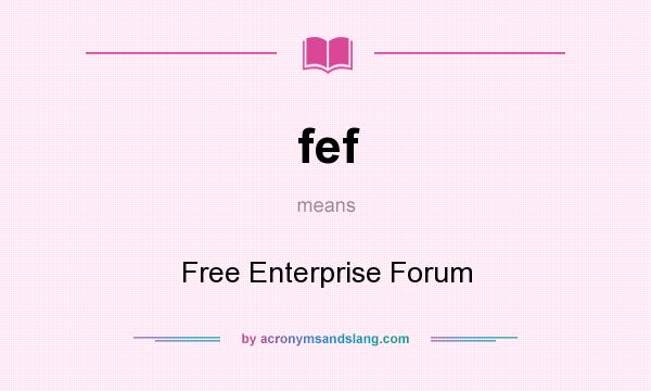 What does fef mean? It stands for Free Enterprise Forum