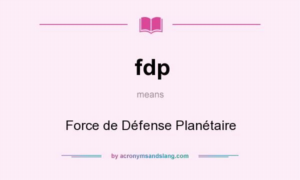 What does fdp mean? It stands for Force de Défense Planétaire