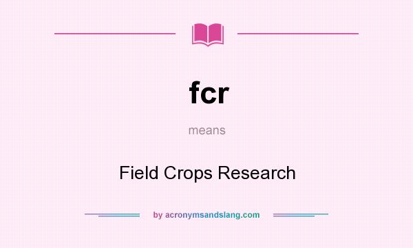 What does fcr mean? It stands for Field Crops Research