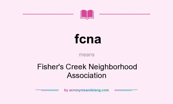 What does fcna mean? It stands for Fisher`s Creek Neighborhood Association