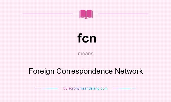 What does fcn mean? It stands for Foreign Correspondence Network