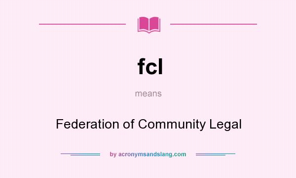 What does fcl mean? It stands for Federation of Community Legal
