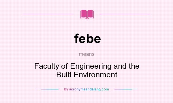 What does febe mean? It stands for Faculty of Engineering and the Built Environment