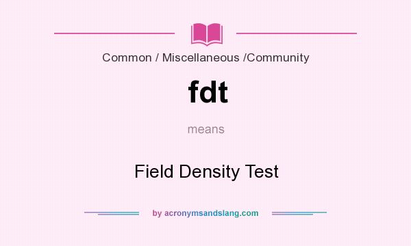 What does fdt mean? It stands for Field Density Test