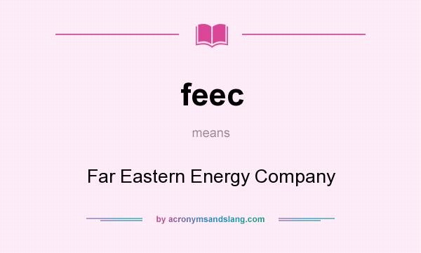 What does feec mean? It stands for Far Eastern Energy Company