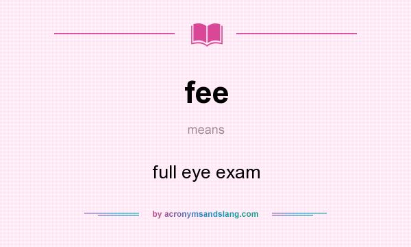 What does fee mean? It stands for full eye exam