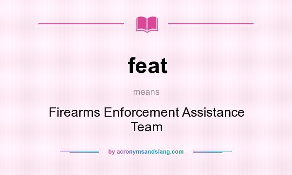 What does feat mean? It stands for Firearms Enforcement Assistance Team