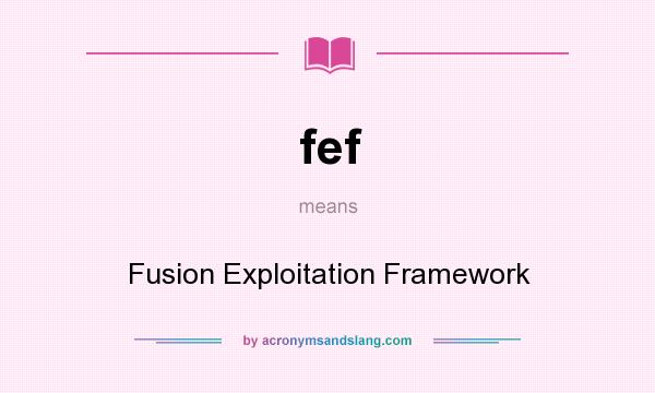 What does fef mean? It stands for Fusion Exploitation Framework
