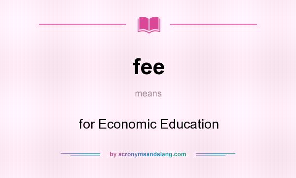 What does fee mean? It stands for for Economic Education