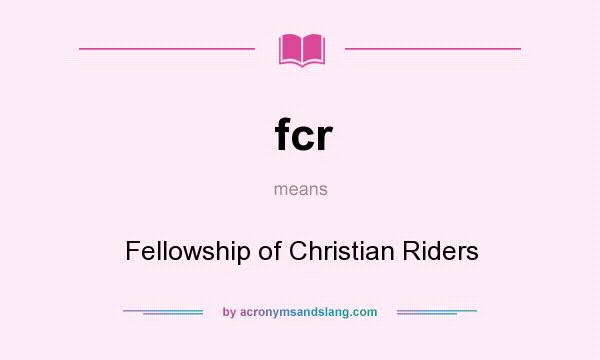 What does fcr mean? It stands for Fellowship of Christian Riders
