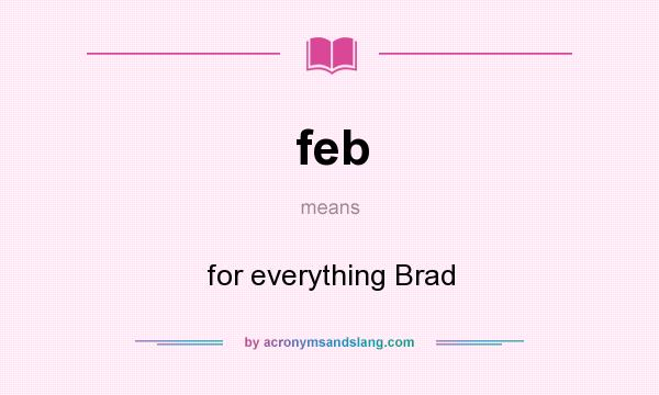 What does feb mean? It stands for for everything Brad