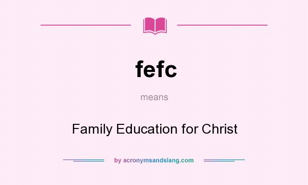 What does fefc mean? It stands for Family Education for Christ