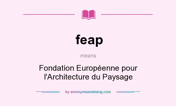 What does feap mean? It stands for Fondation Européenne pour l`Architecture du Paysage