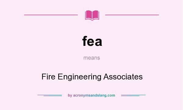What does fea mean? It stands for Fire Engineering Associates