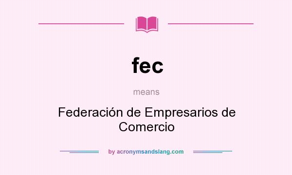 What does fec mean? It stands for Federación de Empresarios de Comercio