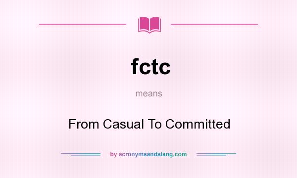 What does fctc mean? It stands for From Casual To Committed