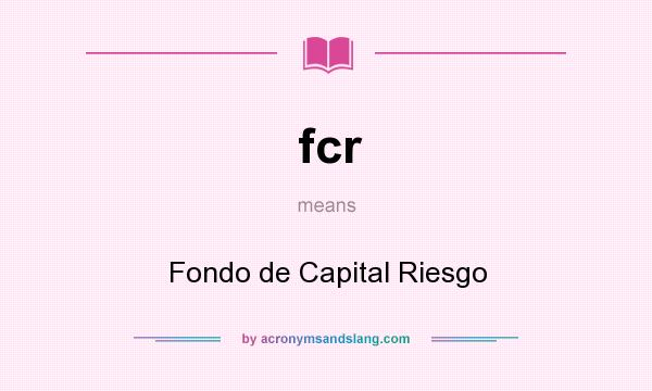 What does fcr mean? It stands for Fondo de Capital Riesgo