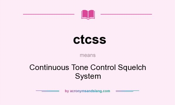 What does ctcss mean? It stands for Continuous Tone Control Squelch System