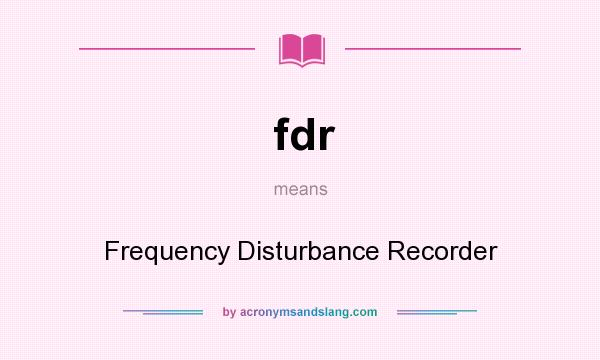 What does fdr mean? It stands for Frequency Disturbance Recorder