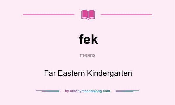 What does fek mean? It stands for Far Eastern Kindergarten