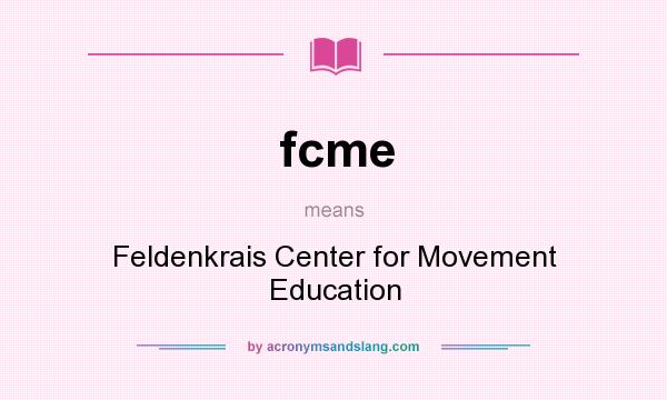 What does fcme mean? It stands for Feldenkrais Center for Movement Education