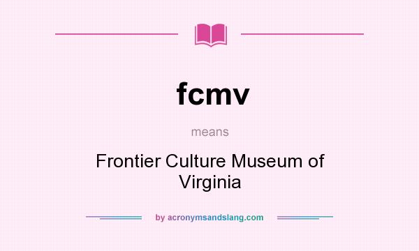 What does fcmv mean? It stands for Frontier Culture Museum of Virginia
