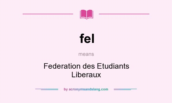 What does fel mean? It stands for Federation des Etudiants Liberaux