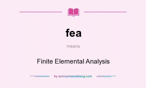 What does fea mean? It stands for Finite Elemental Analysis