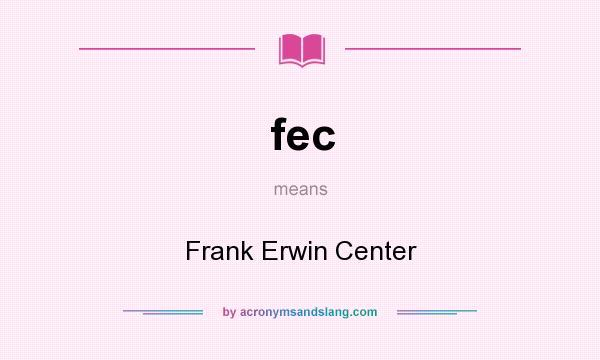 What does fec mean? It stands for Frank Erwin Center