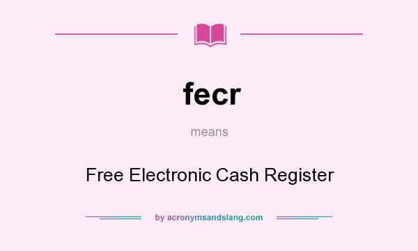 What does fecr mean? It stands for Free Electronic Cash Register