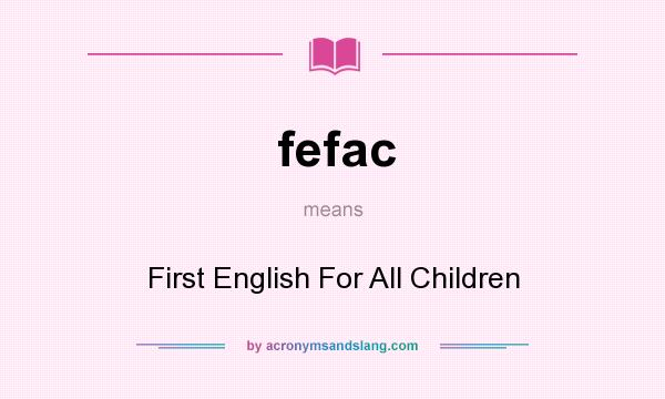 What does fefac mean? It stands for First English For All Children