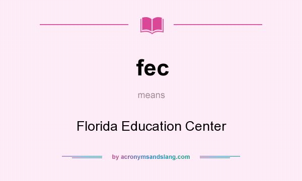 What does fec mean? It stands for Florida Education Center