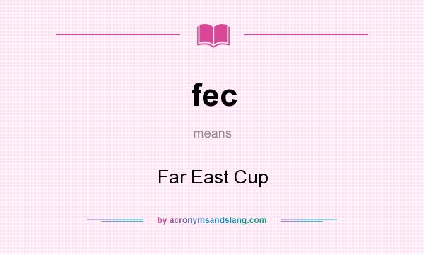 What does fec mean? It stands for Far East Cup
