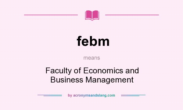 What does febm mean? It stands for Faculty of Economics and Business Management
