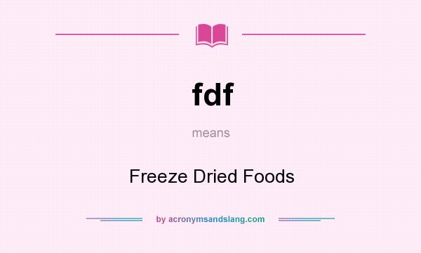 What does fdf mean? It stands for Freeze Dried Foods