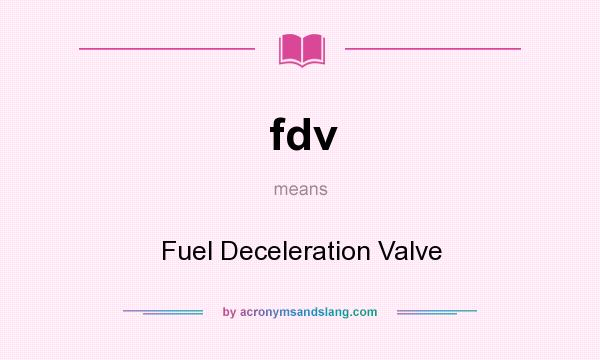 What does fdv mean? It stands for Fuel Deceleration Valve