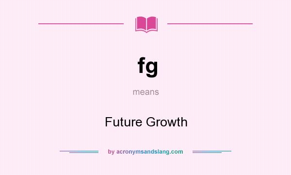 What does fg mean? It stands for Future Growth