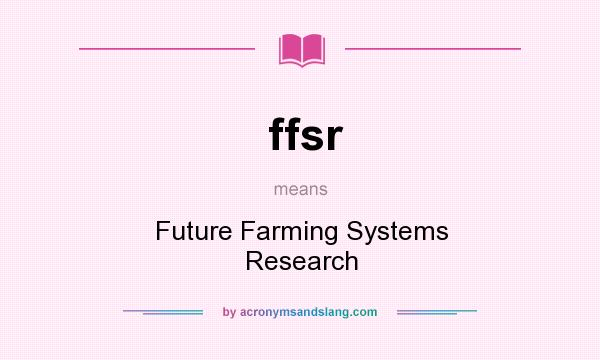 What does ffsr mean? It stands for Future Farming Systems Research