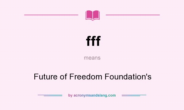 What does fff mean? It stands for Future of Freedom Foundation`s