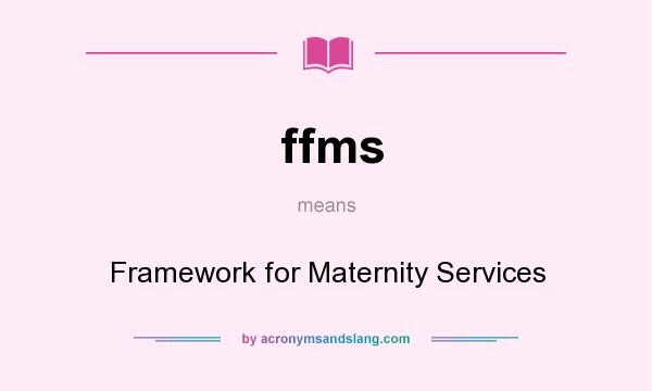 What does ffms mean? It stands for Framework for Maternity Services
