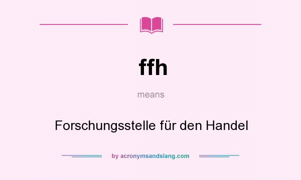 What does ffh mean? It stands for Forschungsstelle für den Handel