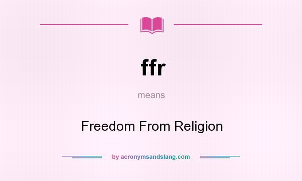What does ffr mean? It stands for Freedom From Religion
