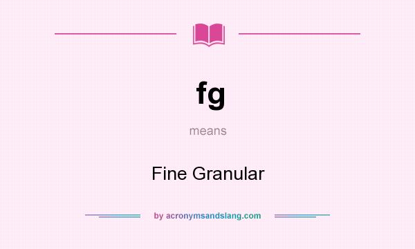 What does fg mean? It stands for Fine Granular