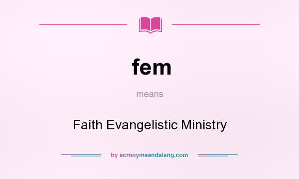 What does fem mean? It stands for Faith Evangelistic Ministry