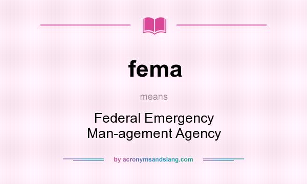 What does fema mean? It stands for Federal Emergency Man-agement Agency