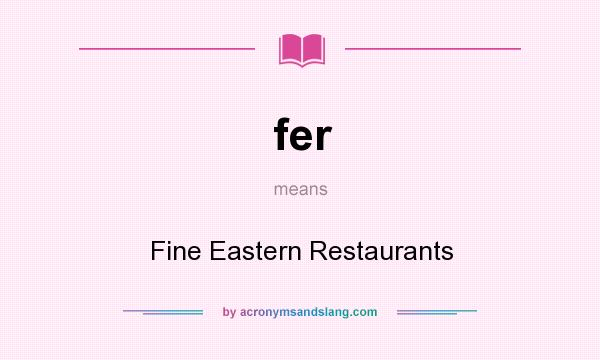 What does fer mean? It stands for Fine Eastern Restaurants