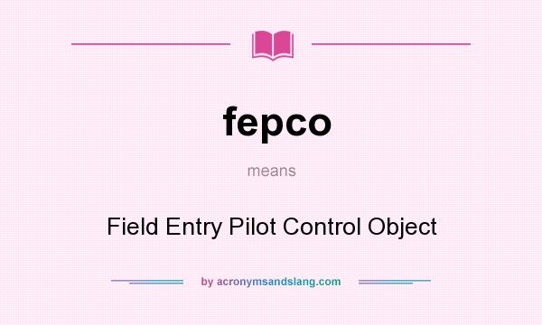 What does fepco mean? It stands for Field Entry Pilot Control Object