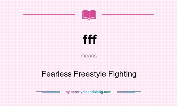 What does fff mean? It stands for Fearless Freestyle Fighting
