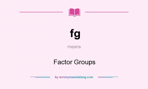 What does fg mean? It stands for Factor Groups